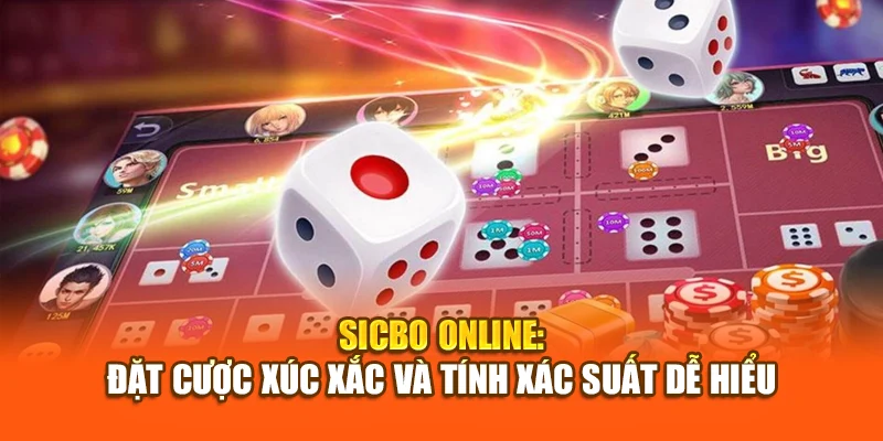 Sicbo Online: Đặt Cược Xúc Xắc Và Tính Xác Suất Dễ Hiểu
